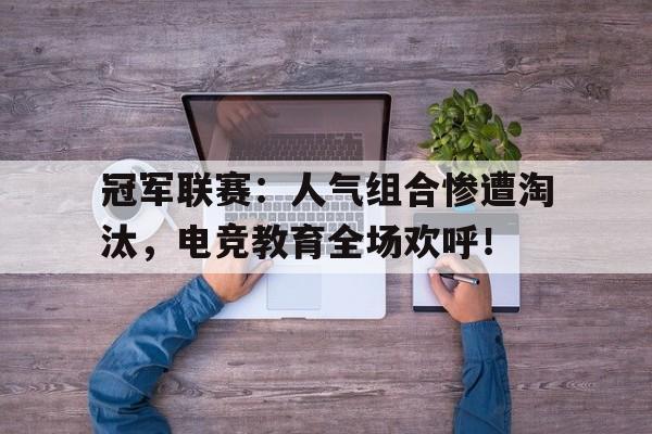 冠军联赛：人气组合惨遭淘汰，电竞教育全场欢呼！